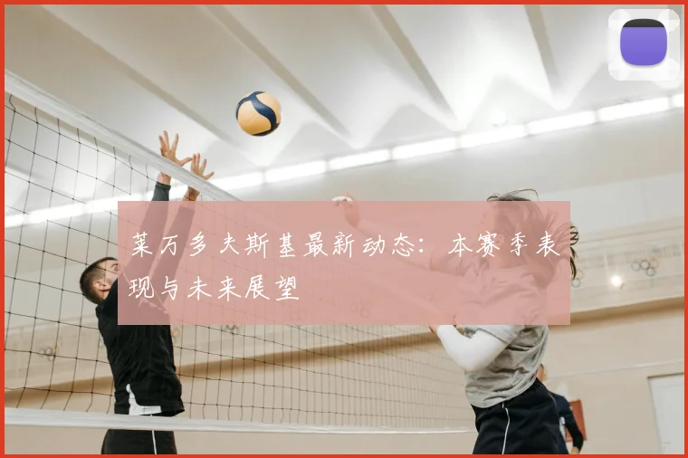 莱万多夫斯基最新动态:本赛季表现与未来展望