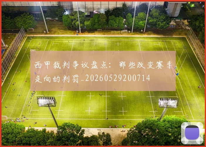 西甲裁判争议盘点:那些改变赛季走向的判罚_20260529200714
