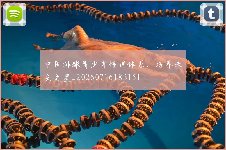 中国排球青少年培训体系：培养未来之星_20260716183151