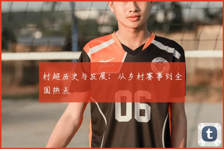 村超历史与发展:从乡村赛事到全国热点
