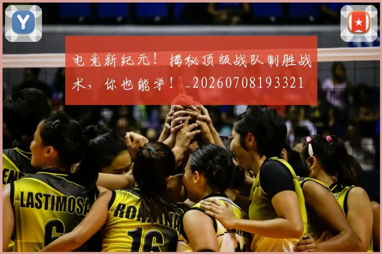 电竞新纪元!揭秘顶级战队制胜战术,你也能学!_20260708193321
