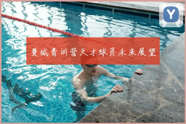 曼城青训营天才球员未来展望