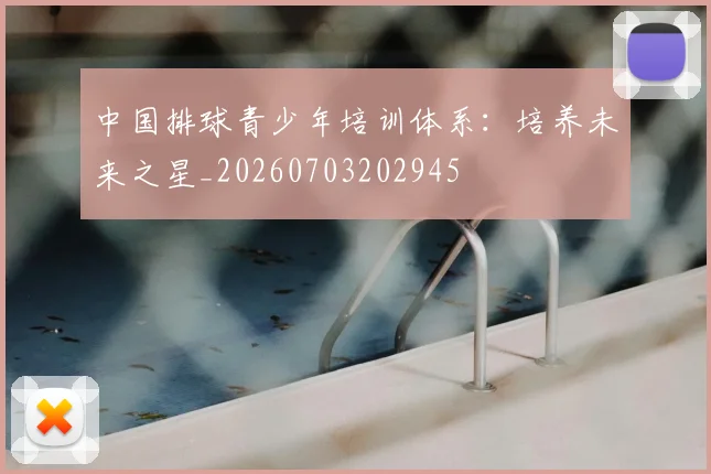 中国排球青少年培训体系：培养未来之星_20260703202945