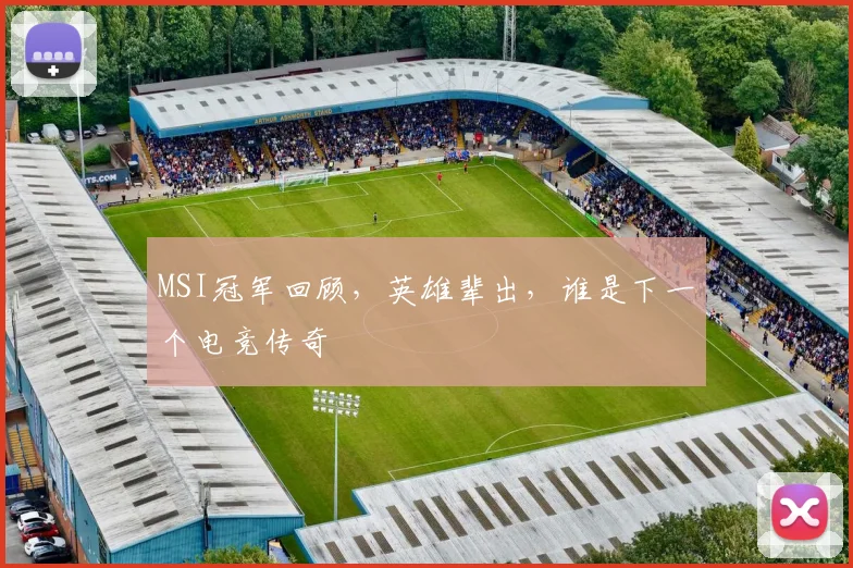MSI冠军回顾,英雄辈出,谁是下一个电竞传奇
