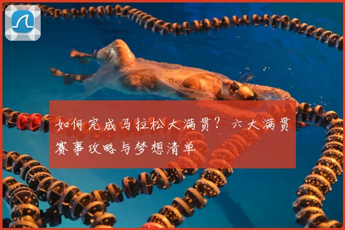 如何完成马拉松大满贯？六大满贯赛事攻略与梦想清单